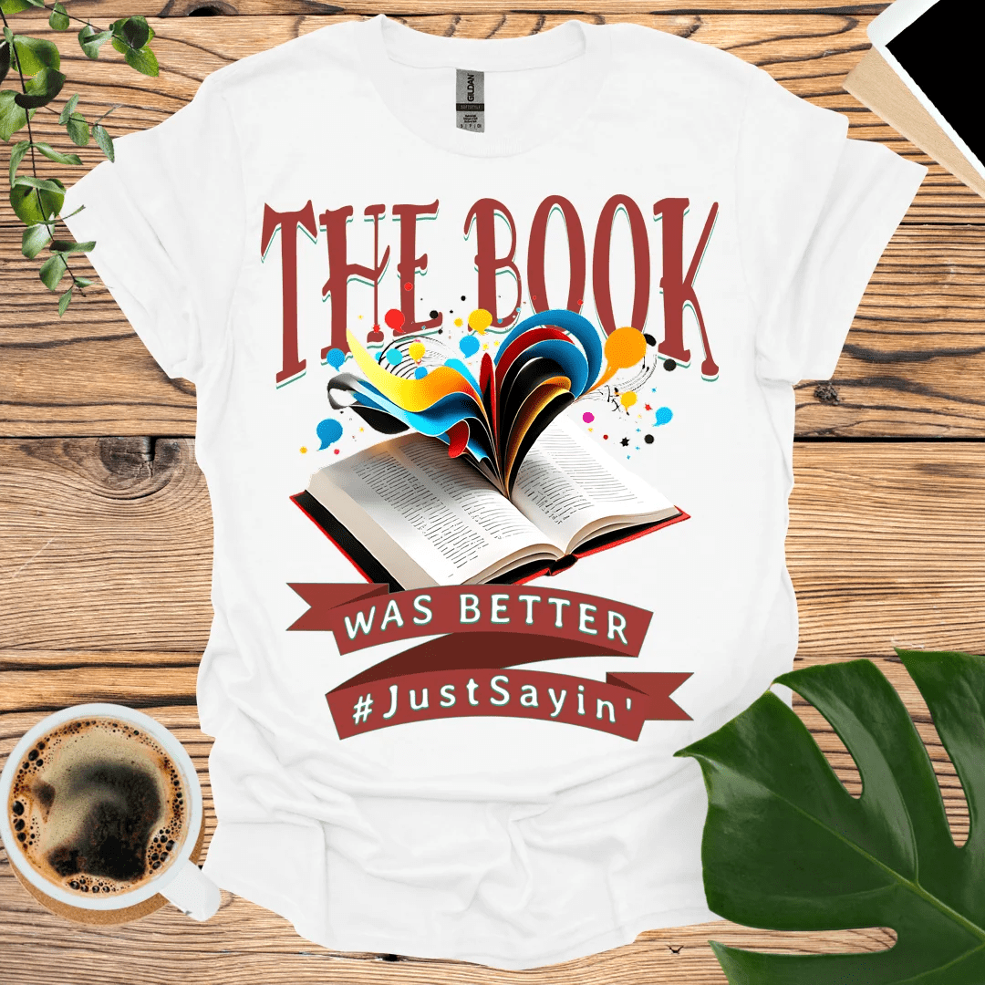 The Book Was Better T-Shirt - Just Sayin'