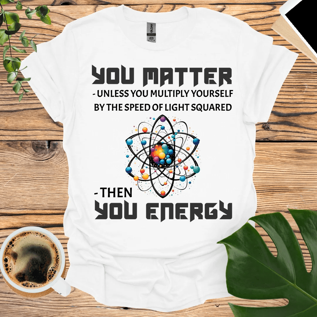 You Matter T-Shirt - Geeky Science Humor